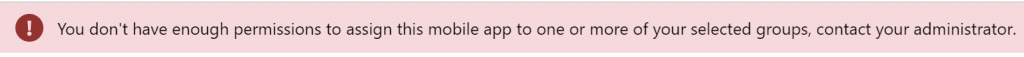 O 
You don't have enough permissions to assign this mobile app to one or more of your selected groups, contact your administrator. 