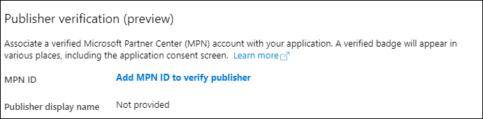 Machine generated alternative text:
Publisher verification (preview) 
Associate a verified Microsoft Partner Center (MAN) account with your application. A verified badge will appear in 
various places, including the application consent screen. Learn morecå 
MPN ID 
Publisher display name 
Add MPN ID to verify publisher 
Not provided 