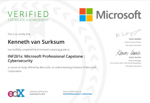 Machine generated alternative text:
VERIFIED 
CERTIFICATE ofACHIEVEMENT 
This is to certify that 
Kenneth van Surksum 
successfully completed and received a passing grade in 
INF261x: Microsoft Professional Capstone : 
Cybersecurity 
a course of study offered by Microsoft, an online learning initiative of Microsoft 
Microsoft 
Satya Nadella 
Chief Executive Officer 
Microsoft Corporation 
Luc 
Karen Kocher 
General Manager 
21st Century Jobs, Skills and Employability 
Microsoft Corporation 
Corporation. 
VERIFIED CERTIFICATE 
Issued April 6, 2019 
VALID CERTIFICATE ID 
943c9cf5904.acd9uc11cc965DD54ao 