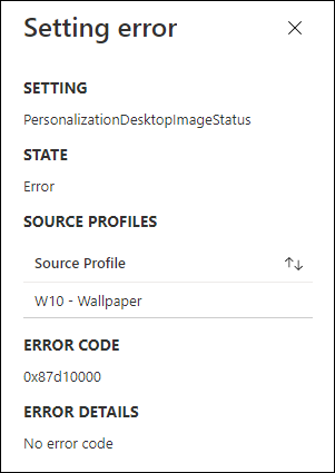 Setting error 
SETTING 
PersonalizationDesktoplmageStatus 
STATE 
Error 
SOURCE PROFILES 
Source Profile 
WIO - Wallpaper 
ERROR CODE 
ox87d10000 
ERROR DETAILS 
No error code 
x 