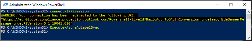Administrator: Windows PowerSheII 
PS C: connect-IPPSSession 
RNIUG: Your connection has been redirected to the following LIRI: 
https : / / . ps . compl i . ection . 
ssage=true; PSVersion=5 . I .19ß41 .61B' 
PS C: Execute-AzureAdLabeISync 