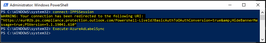 Administrator: Windows PowerSheII
PS C: connect-IPPSSession
RNIUG: Your connection has been redirected to the following LIRI:
https : / / . ps . compl i . ection .
ssage=true; PSVersion=5 . I .19ß41 .61B'
PS C: Execute-AzureAdLabeISync