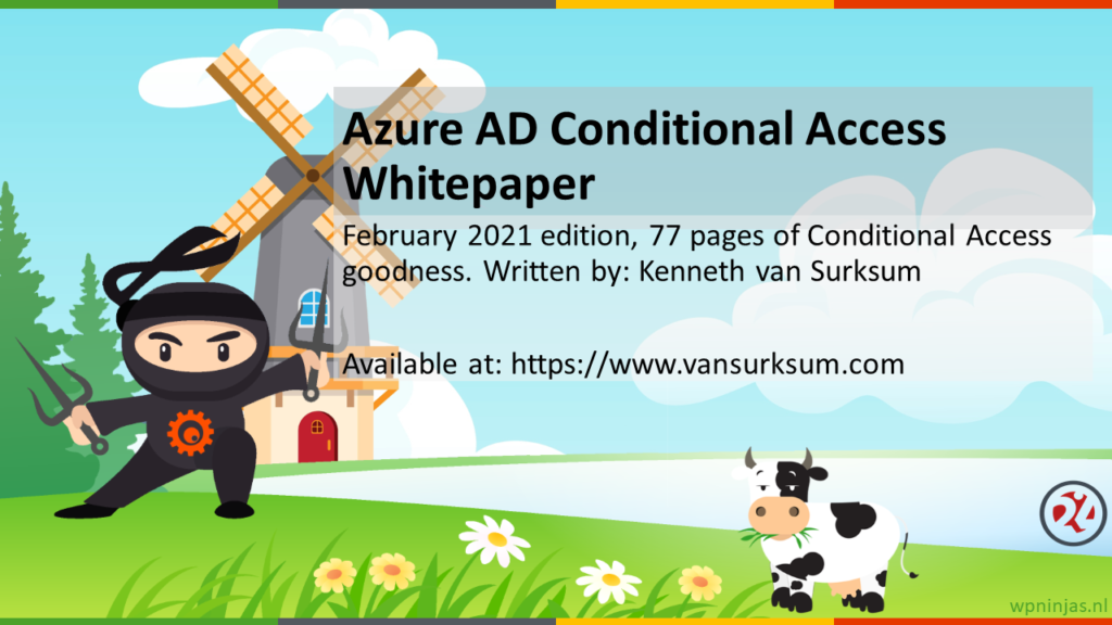 Azure AD Conditional Access 
' Whitepaper 
February 2021 edition, 77 pages of Conditional Access 
goodness. Written by: Kenneth van Surksum 
Available at: https://www.vansurksum.com 
wpninjas.nl 